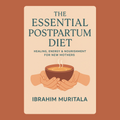 The Essential Postpartum Diet: Healing, Energy & Nourishment for New Mothers (Audiobook)